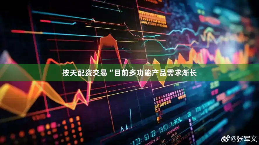 按天配资交易“目前多功能产品需求渐长