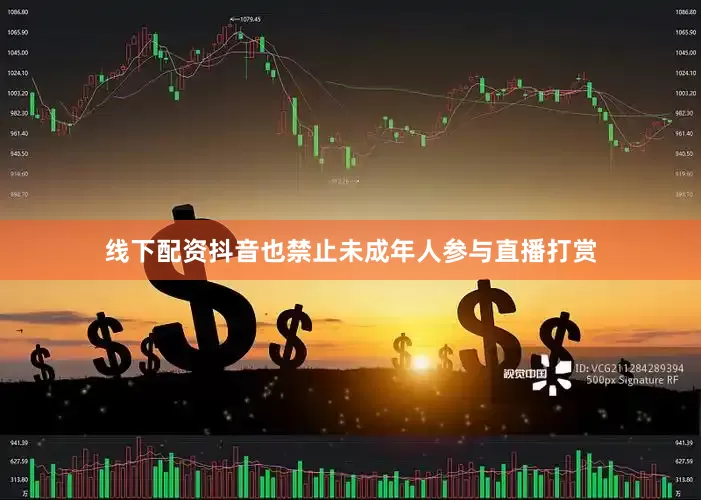 线下配资抖音也禁止未成年人参与直播打赏