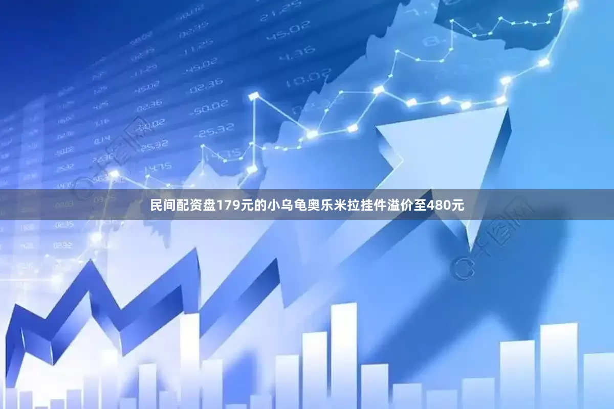 民间配资盘179元的小乌龟奥乐米拉挂件溢价至480元